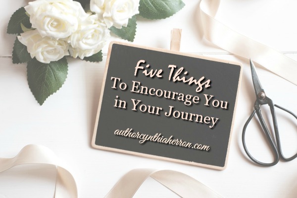 Five Things to Encourage You in Your Journey authorcynthiaherron.com