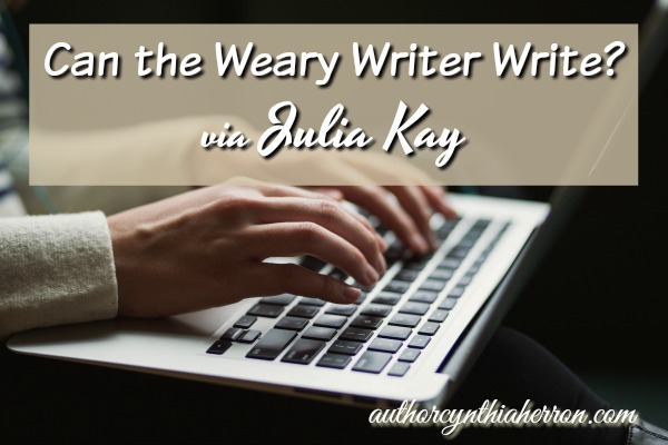 Can the Weary Writer Write? via Julia Kay authorcynthiaherron.com