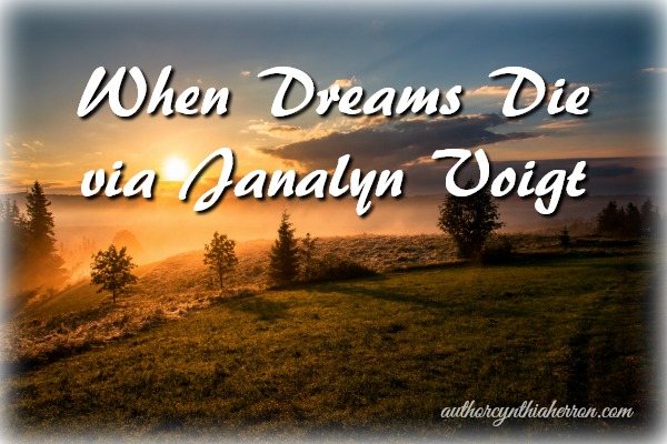 When Dreams Die via Janalyn Voigt authorcynthiaherron.com