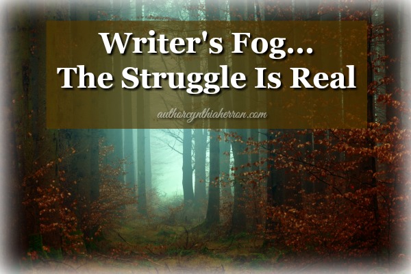 Writer's Fog... The Struggle Is Real authorcynthiaherron.com