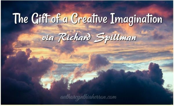 The Gift of a Creative Imagination via Richard Spillman authorcynthiaherron.com