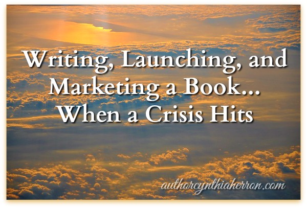 Writing, Launching, and Marketing a Book...When a Crisis Hits authorcynthiaherron.com