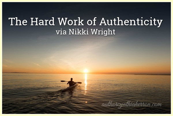 The Hard Work of Authenticity via Nikki Wright authorcynthiaherron.com