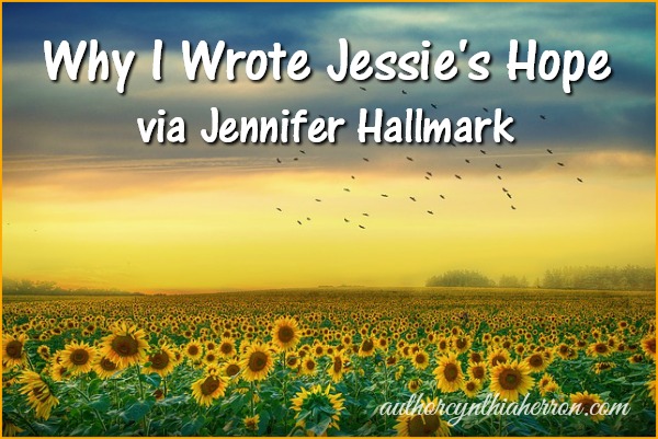 Why I Wrote Jessie's Hope via Jennifer Hallmark authorcynthiaherron.com